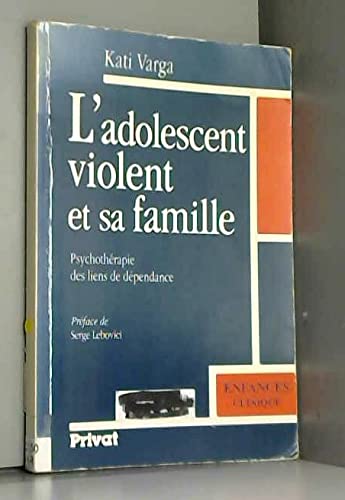 L'adolescent violent et sa famille : psychothérapie des liens de dépendance