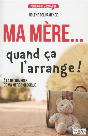 Ma mère... quand ça l'arrange ! : à la découverte de ma mère biologique