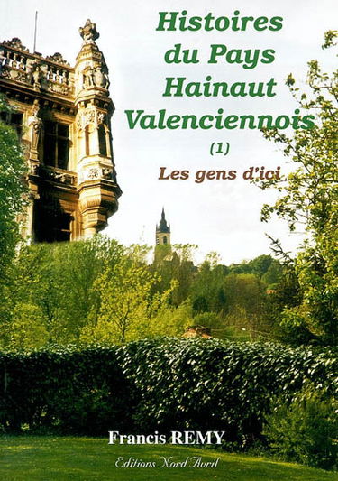 Les histoires du pays Hainaut valenciennois. Vol. 1. Les gens d'ici