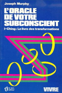 L'Oracle de votre subconscient : I-Ching, Le Livre des transformations