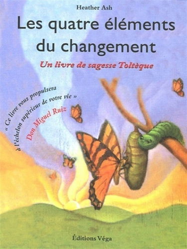 Les quatre éléments du changement : un livre de sagesse Toltèque