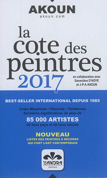 La cote des peintres 2017 : cotes moyennes, records, tendances, enchères significatives de plus de 85.000 artistes de tous pays et de tous siècles