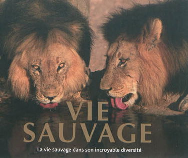 Vie sauvage : la vie sauvage dans son incroyable diversité