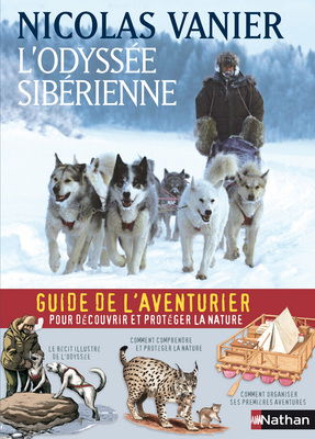L'odyssée sibérienne : guide de l'aventurier pour découvrir et protéger la nature : le récit illustré de l'odyssée, comment comprendre et protéger la nature, comment organiser ses premières aventures