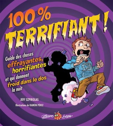 100% terrifiant ! : guide des choses effrayantes, horrifiantes et qui donnent froid dans le dos la nuit