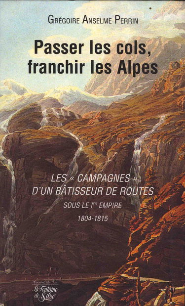 Passer les cols, franchir les Alpes: Les campagnes d'un bâtisseur de routes soue le 1er Empire