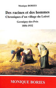 Des racines et des hommes : chroniques d'un village du Loiret : Germigny-des-Près. Vol. 1. 1856-1932