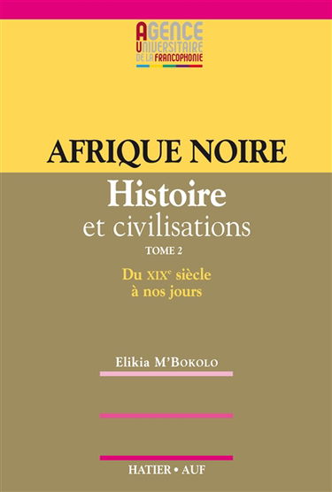 Afrique noire : histoire et civilisations. Vol. 2. XIXe et XXe siècles