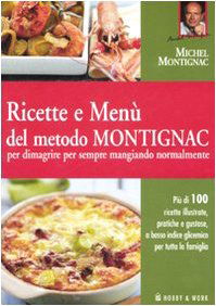 Ricette e menù del metodo Montignac per dimagrire per sempre mangiando normalmente. Ediz. illustrata