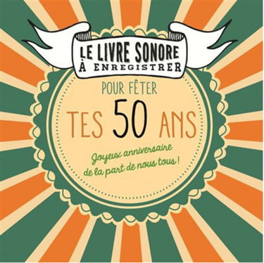 Pour fêter tes 50 ans : joyeux anniversaire de la part de nous tous ! : livre sonore à enregistrer