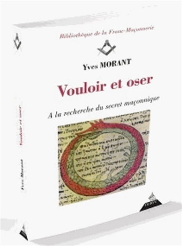 Vouloir et oser : à la recherche du secret maçonnique