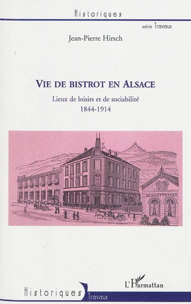 Vie de bistrot en Alsace : lieux de loisirs et de sociabilité : 1844-1914