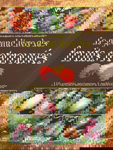 Le grand livre des fruits retrouvés : 110 variétés anciennes à redécouvrir