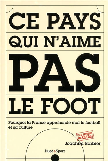 Ce pays qui n'aime pas le foot : pourquoi la France appréhende mal le football et sa culture