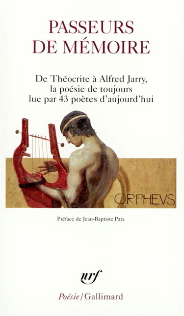 Passeurs de mémoire : de Théocrite à Alfred Jarry, la poésie de toujours lue par 43 poètes d'aujourd'hui