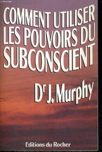 Comment utiliser les pouvoirs du subconscient