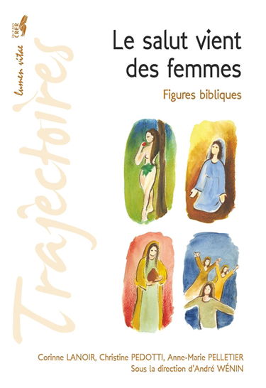 Le salut vient des femmes : figures bibliques : conférences de la Fondation Sedes Sapientae et de la Faculté de théologie, Université catholique de Louvain, février-mars 2016