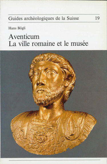 Guides archéologiques de la Suisse 19 Aventicum La ville romaine et le musée