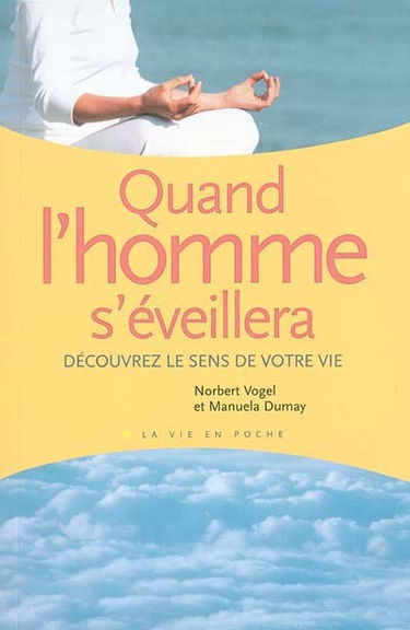 Quand l'homme s'éveillera... : découvrez le sens de votre vie