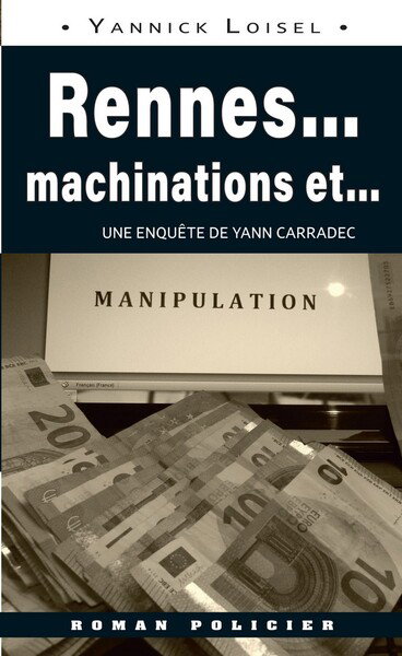 Couverture de Une enquête de Yann Carradec. Rennes... : machinations et... manipulation