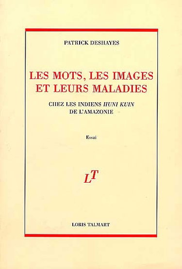 Les mots, les images et leurs maladies : chez les Indiens Huni Kuin de l'Amazonie : essai