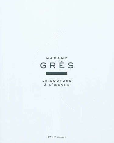 Madame Grès : la couture à l'oeuvre : exposition, Paris, Musée Bourdelle, du 25 mars au 24 juillet 2011
