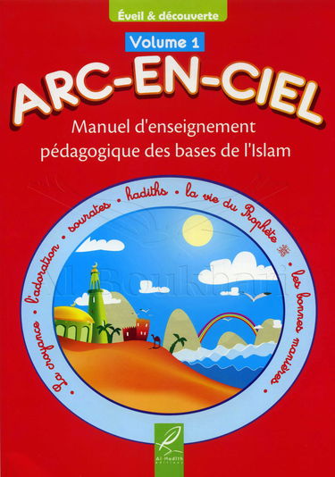 Arc-En-Ciel Volume 1 : Manuel d'Enseignement Pédagogique des Bases de l'Islam