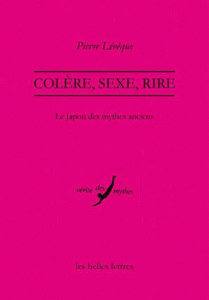 Couverture de Colère, sexe, rire : le Japon des mythes anciens par Pierre Lévêque