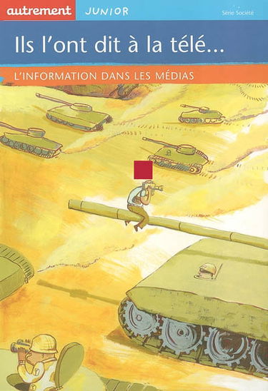 Ils l'ont dit à la télé... : l'information dans les médias