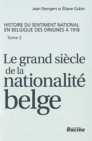 Histoire du sentiment national en Belgique des origines à 1918. Vol. 2. Le grand siècle de la nationalité belge : de 1830 à 1918