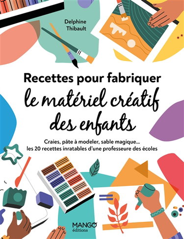 Recettes pour fabriquer le matériel créatif des enfants : craies, pâte à modeler, sable magique... : les 20 recettes inratables d'une professeure des écoles