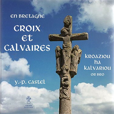En Bretagne - Croix et calvaires/Kroaziou ha kalvariou or bro