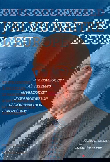 J'ai vu naître l'Europe : de Strasbourg à Bruxelles, le parcours d'un pionnier de la construction européenne