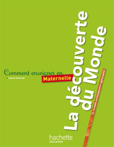 Comment enseigner en maternelle : la découverte du monde : un véritable accompagnement pédagogique