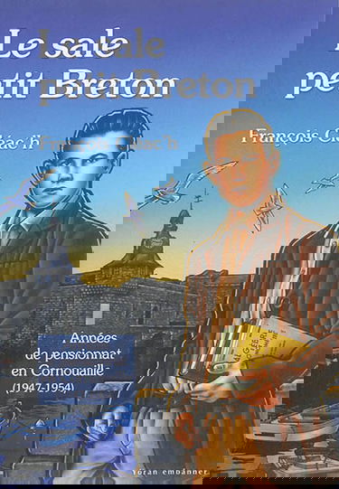 Le sale petit Breton. Années de pensionnat en Cornouaille, 1947-1954