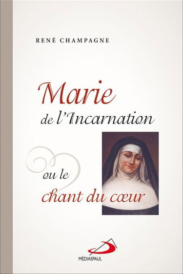 Marie de l'Incarnation, ou, Le chant du coeur