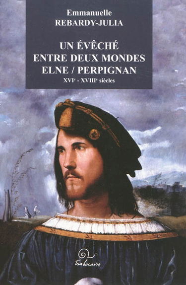 Un évêché entre deux mondes, Elne-Perpignan : XVIe-XVIIIe siècles