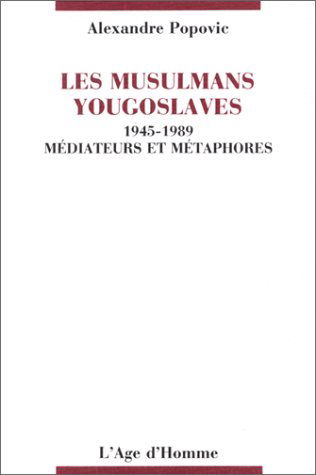 Les Musulmans yougoslaves : 1945-1989, médiateurs et métaphores