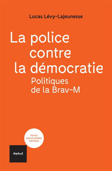 Couverture de La police contre la démocratie : politiques de la Brav-M
