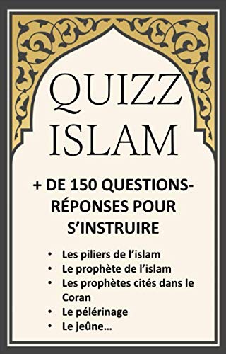QUIZZ ISLAM + DE 150 QUESTIONS RÉPONSES POUR S'INSTRUIRE: les piliers de l'islam, le prophète de l'islam, les prophètes cités dans le Coran, le pélerinage, le jeûne...: questions réponses sur l'islam