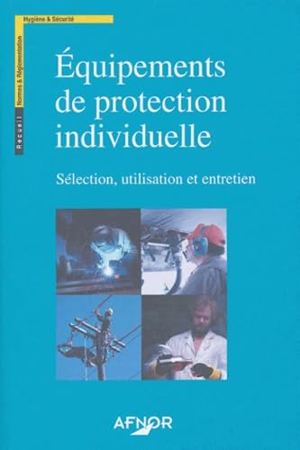 Equipements de protection individuelle: Sélection, utilisation et entretien