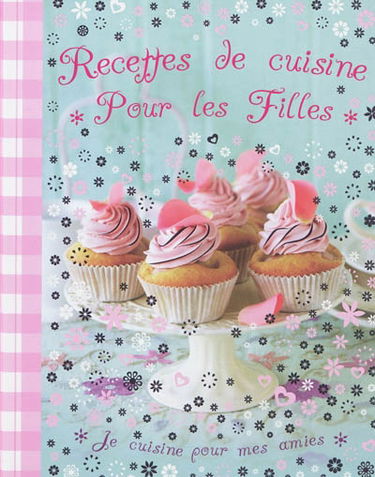 Recettes de cuisine pour les filles : je cuisine pour mes amies