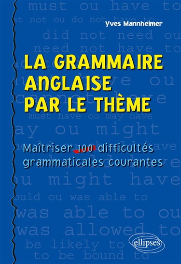 La grammaire anglaise par le thème : maîtriser 100 difficultés grammaticales courantes