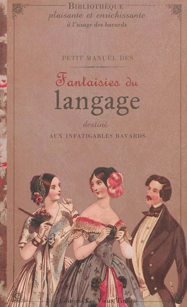 Petit manuel des fantaisies du langage destiné aux infatigables bavards