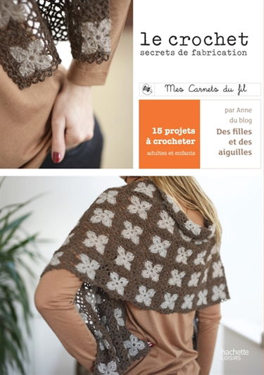 Le crochet : secrets de fabrication : 15 projets à crocheter, adultes et enfants