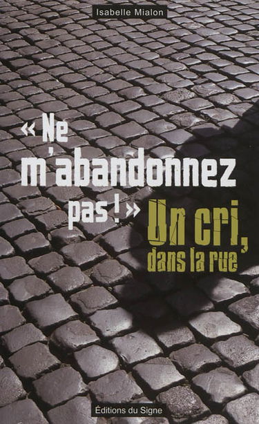 Ne m'abandonnez pas ! : un cri, dans la rue : témoignages