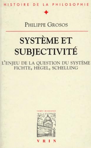 Système et subjectivité : études sur la signification et l'enjeu du concept de système, Fichte, Hegel, Schelling