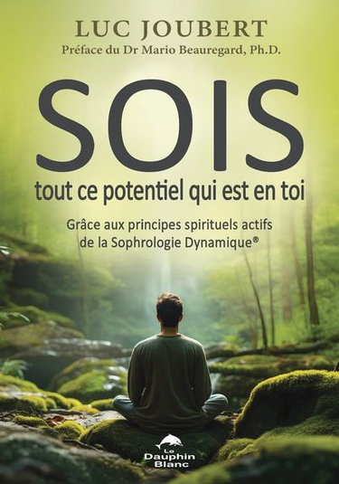 Sois tout ce potentiel qui est en toi : Grâce aux principes spirituels actifs de la Sophrologie Dynamique