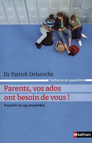 Parents, vos ados ont besoin de vous ! : franchir le cap ensemble