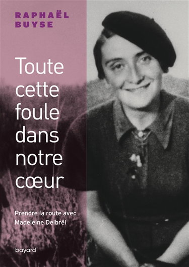 Toute cette foule dans notre coeur : prendre la route avec Madeleine Delbrêl